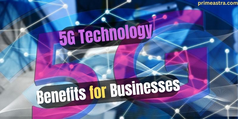 5G Technology Benefits for Businesses