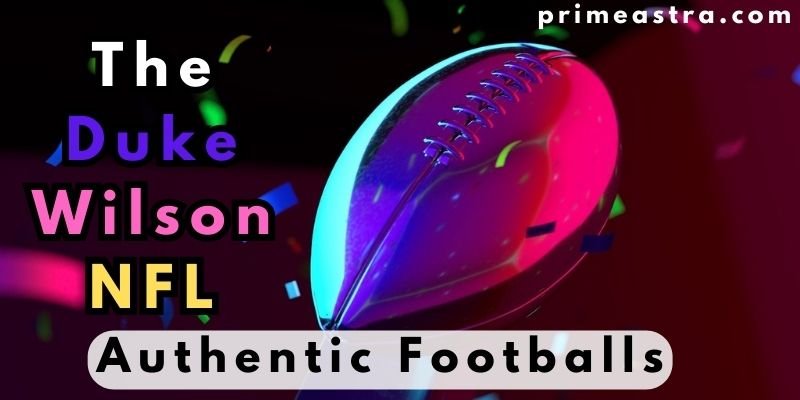 The Duke Wilson NFL Authentic Footballs: A Legacy of Excellence and Performance