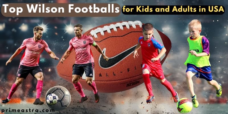 Top Wilson Footballs for Kids and Adults in USA